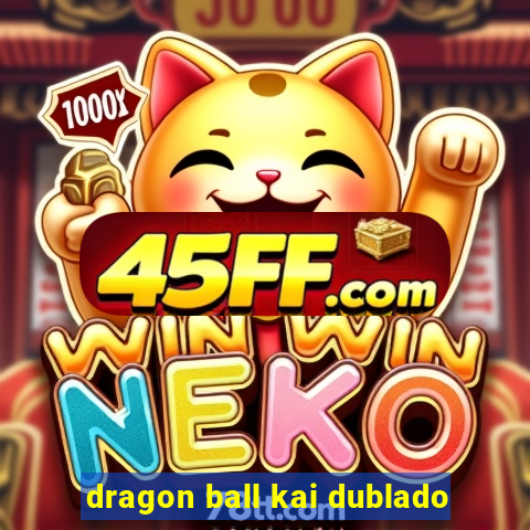 dragon ball kai dublado